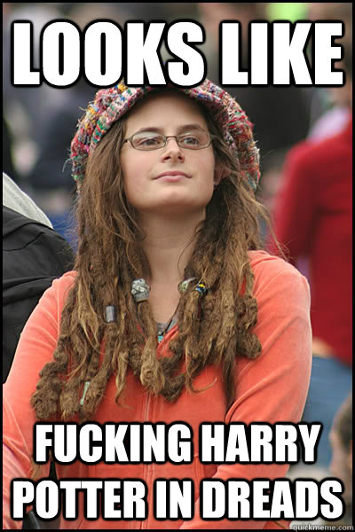 Looks like  Fucking Harry Potter in dreads  College Liberal