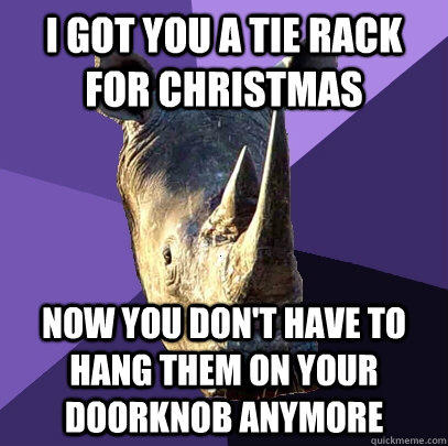 i got you a tie rack for christmas now you don't have to hang them on your doorknob anymore  