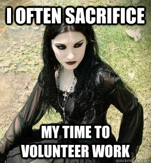 i often sacrifice my time to volunteer work - i often sacrifice my time to volunteer work  Misunderstood Goth