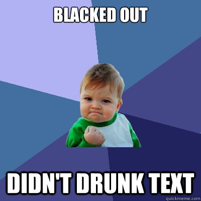 Blacked out Didn't drunk text  Success Kid