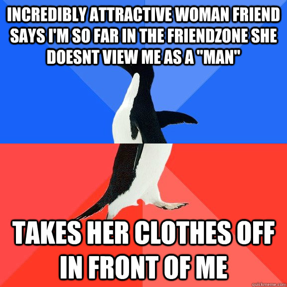 Incredibly attractive woman friend says I'm so far in the friendzone she doesnt view me as a 