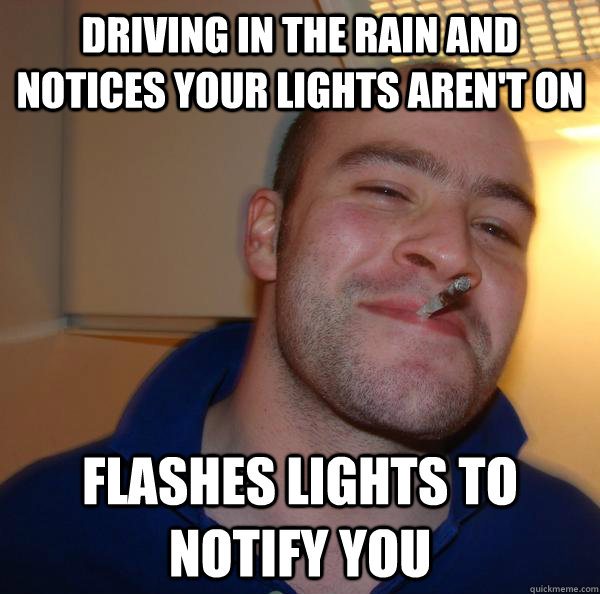 Driving in the rain and notices your lights aren't on Flashes lights to notify you - Driving in the rain and notices your lights aren't on Flashes lights to notify you  Misc