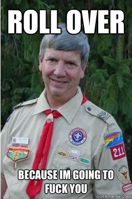 Roll over because im going to fuck you  Harmless Scout Leader