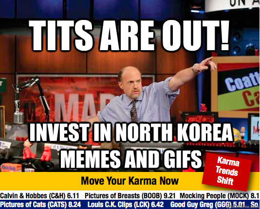 tits are out! invest in north korea memes and gifs - tits are out! invest in north korea memes and gifs  Mad Karma with Jim Cramer