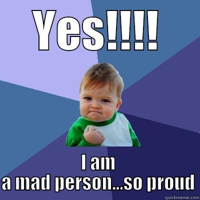 my pout - YES!!!! I AM A MAD PERSON...SO PROUD Success Kid