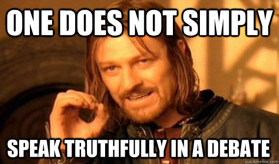 ONE DOES NOT SIMPLY speak truthfully in a debate - ONE DOES NOT SIMPLY speak truthfully in a debate  One Does Not Simply
