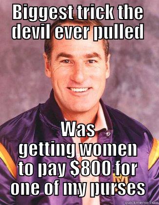 BIGGEST TRICK THE DEVIL EVER PULLED WAS GETTING WOMEN TO PAY $800 FOR ONE OF MY PURSES Misc