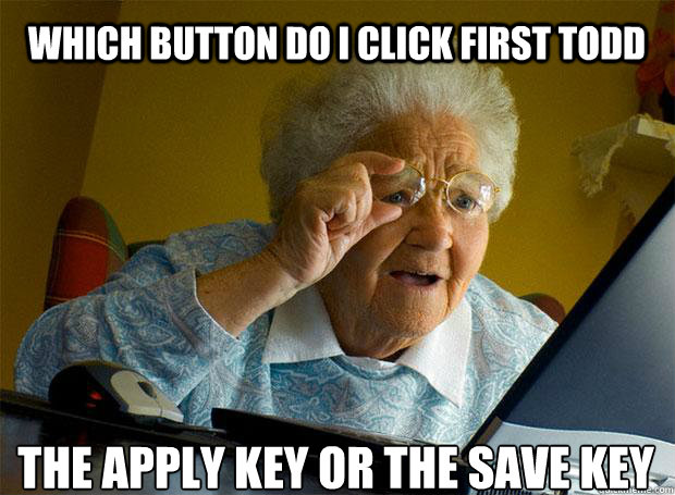 WHICH BUTTON DO I CLICK FIRST TODD  THE APPLY KEY OR THE SAVE KEY    Grandma finds the Internet