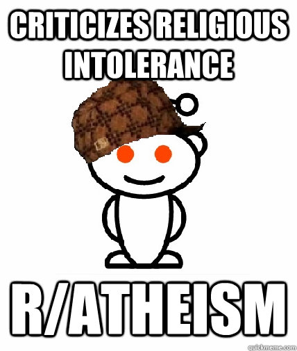 CRITICIZES RELIGIOUS INTOLERANCE r/atheism  Scumbag Redditor