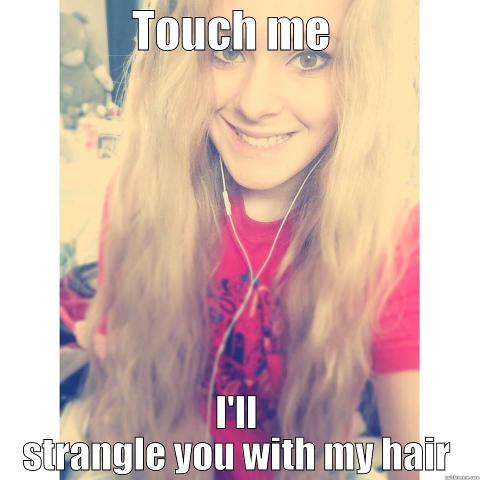 TOUCH ME  I'LL STRANGLE YOU WITH MY HAIR Misc