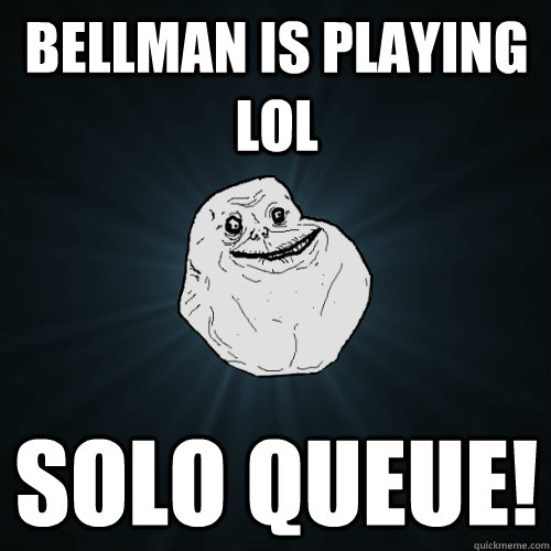 Bellman is playing LoL Solo queue!  Forever Alone