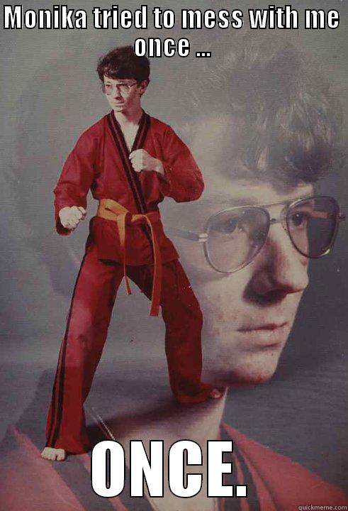 MONIKA TRIED TO MESS WITH ME ONCE ... ONCE. Karate Kyle