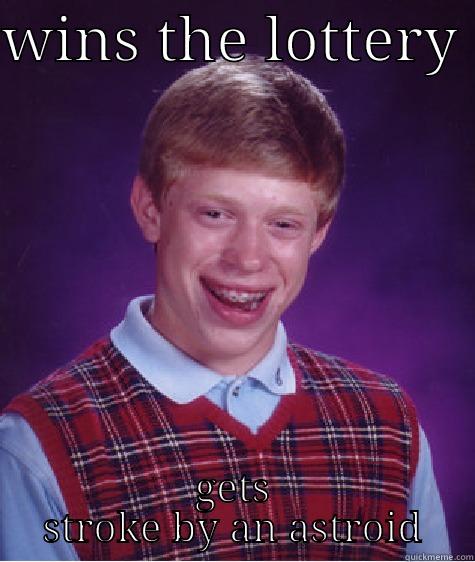 WINS THE LOTTERY  GETS STROKE BY AN ASTROID Bad Luck Brian
