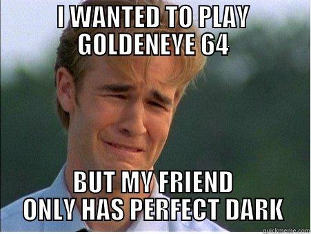 Goldeneye vs. Perfect Dark - I WANTED TO PLAY GOLDENEYE 64 BUT MY FRIEND ONLY HAS PERFECT DARK 1990s Problems