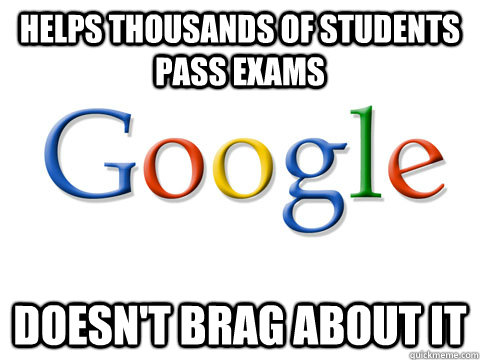 Helps thousands of students pass exams Doesn't brag about it  Good Guy Google