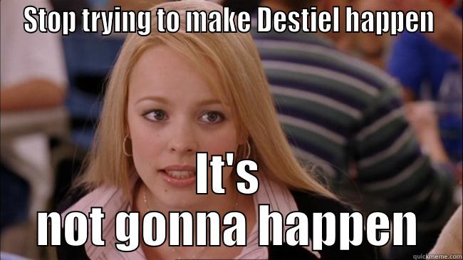 STOP TRYING TO MAKE DESTIEL HAPPEN IT'S NOT GONNA HAPPEN Misc