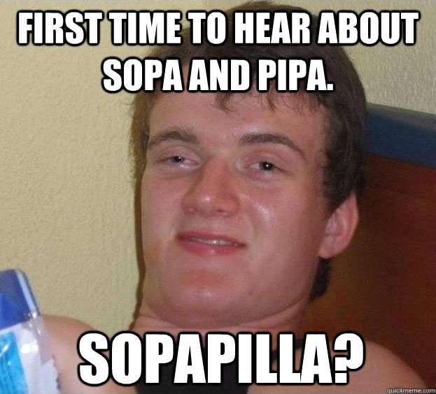 first time to hear about sopa and pipa. sopapilla?  The High Guy