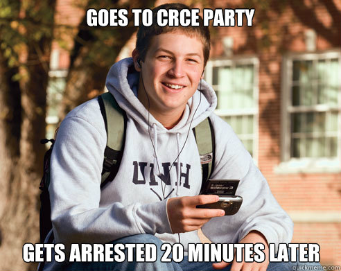 Goes to CRCE party gets arrested 20 minutes later  College Freshman