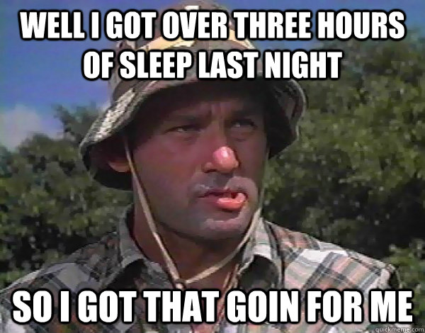 Well I got over three hours of sleep last night So I got that goin for me - Well I got over three hours of sleep last night So I got that goin for me  Caddyshack Bill