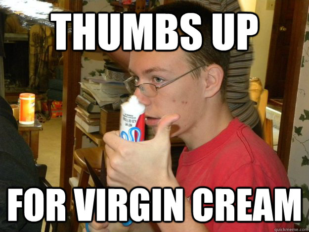 Thumbs up for virgin cream  Doofy Sailor Opp