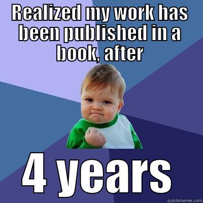 REALIZED MY WORK HAS BEEN PUBLISHED IN A BOOK, AFTER 4 YEARS Success Kid