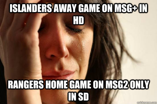 Islanders away game on MSG+ in HD Rangers home game on MSG2 only in SD  First World Problems