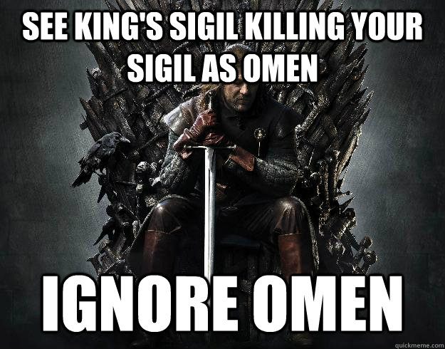 See king's sigil killing your sigil as omen IGNORE OMEN  Stupid Ned Stark