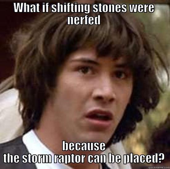 WHAT IF SHIFTING STONES WERE NERFED BECAUSE THE STORM RAPTOR CAN BE PLACED? conspiracy keanu