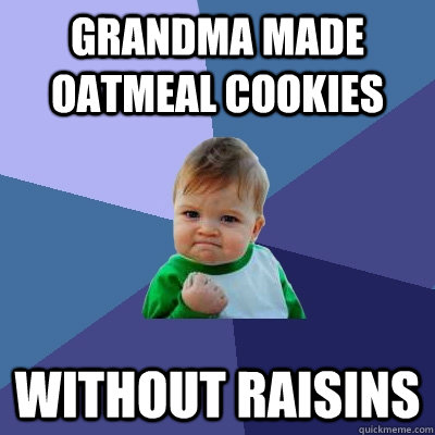 Grandma made oatmeal cookies without raisins  Success Kid