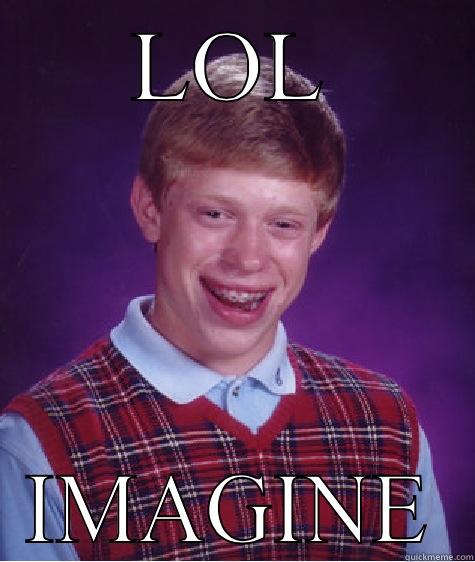 LOL IMAGINE Bad Luck Brian