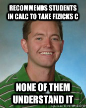 Recommends students in calc to take fizicks c none of them understand it  