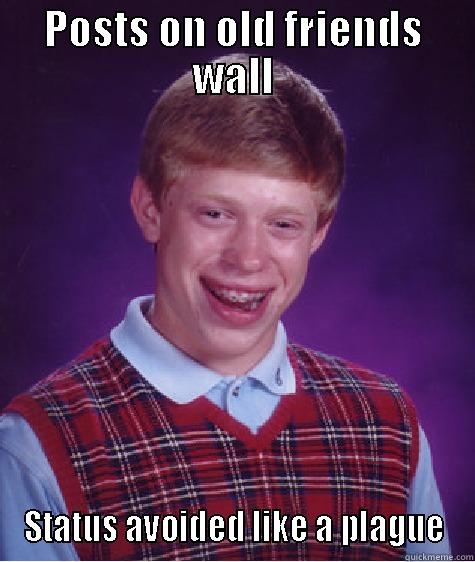 POSTS ON OLD FRIENDS WALL STATUS AVOIDED LIKE A PLAGUE Bad Luck Brian
