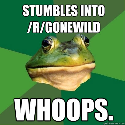 Stumbles into /r/gonewild whoops.  Foul Bachelor Frog