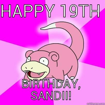 HAPPY 19TH  BIRTHDAY, SANDII! Slowpoke