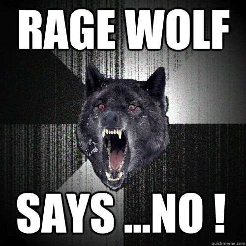 rage wolf  says ...NO ! - rage wolf  says ...NO !  Insanity Wolf