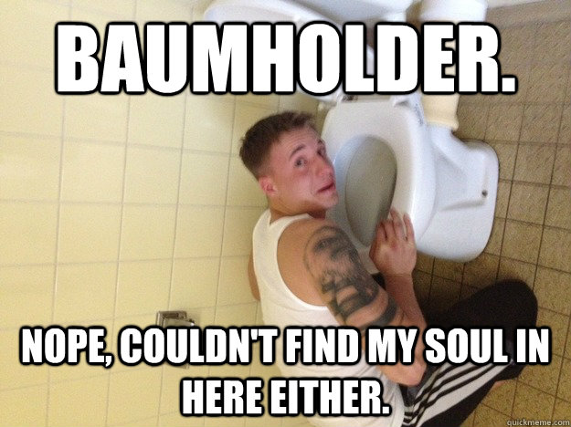 BAUMHOLDER. NOPE, COULDN'T FIND MY SOUL IN HERE EITHER.  WISE