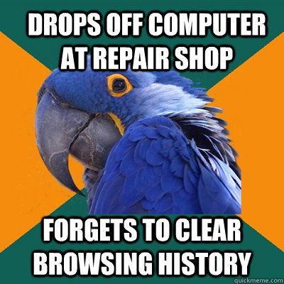 Drops off computer at repair shop forgets to clear browsing history  ParanoidParrot