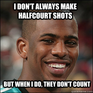 I don't Always make halfcourt shots But when I do, they don't count  Chris Paul Troubles