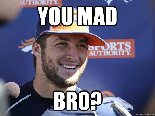 You Mad Bro? - You Mad Bro?  scumbag tebow