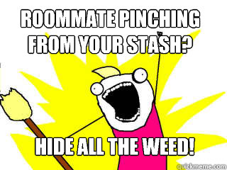 Roommate pinching from your stash? Hide All The Weed!  All The Things