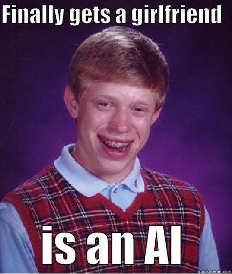 FINALLY GETS A GIRLFRIEND   IS AN AI Bad Luck Brian