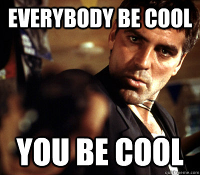 Everybody be cool You be cool - Everybody be cool You be cool  Clooney being a badass