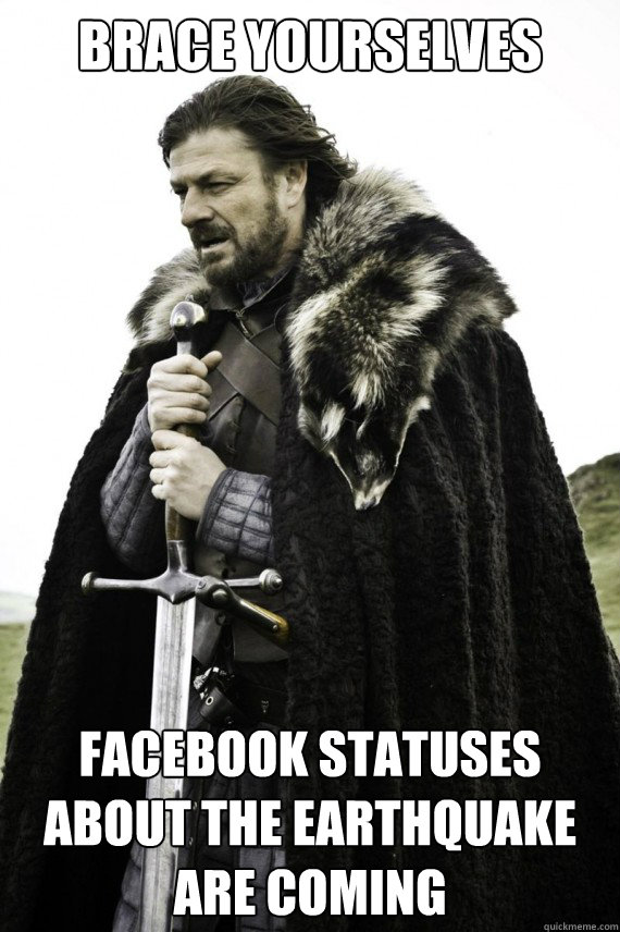 Brace yourselves Facebook statuses about the earthquake are coming  Brace yourself