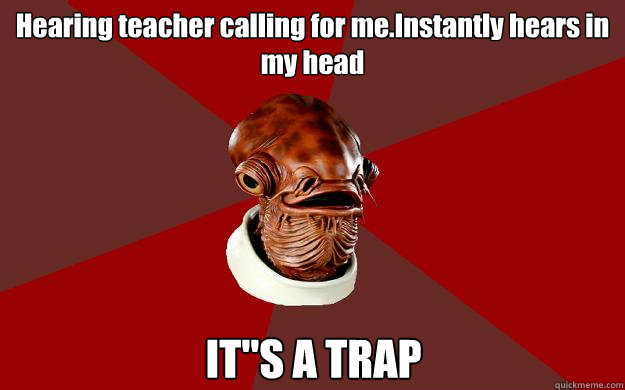 Hearing teacher calling for me.Instantly hears in my head IT
