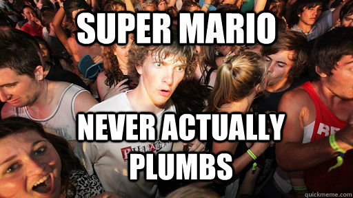 Super Mario Never actually plumbs  Sudden Clarity Clarence