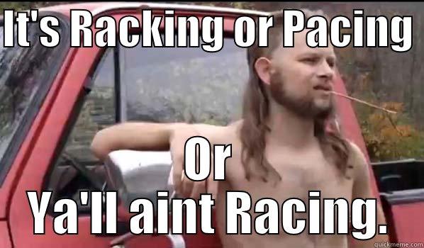 redneck quote - IT'S RACKING OR PACING  OR YA'LL AINT RACING. Almost Politically Correct Redneck