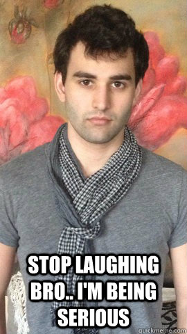  Stop laughing bro.. I'm being serious -  Stop laughing bro.. I'm being serious  Fresh Garrett