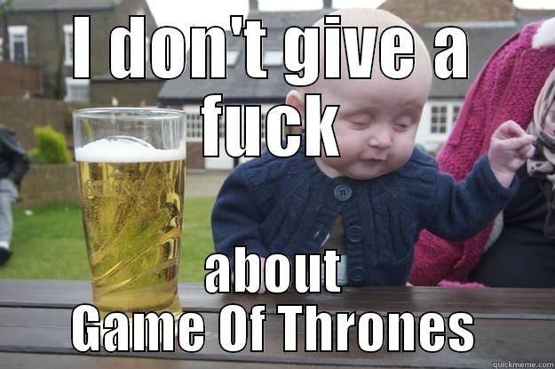 I DON'T GIVE A FUCK ABOUT GAME OF THRONES drunk baby