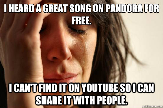 I heard a great song on Pandora for free. I can't find it on youtube so I can share it with people.  First World Problems