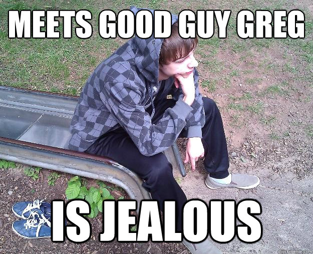 meets good guy greg is jealous  Sad Gangster